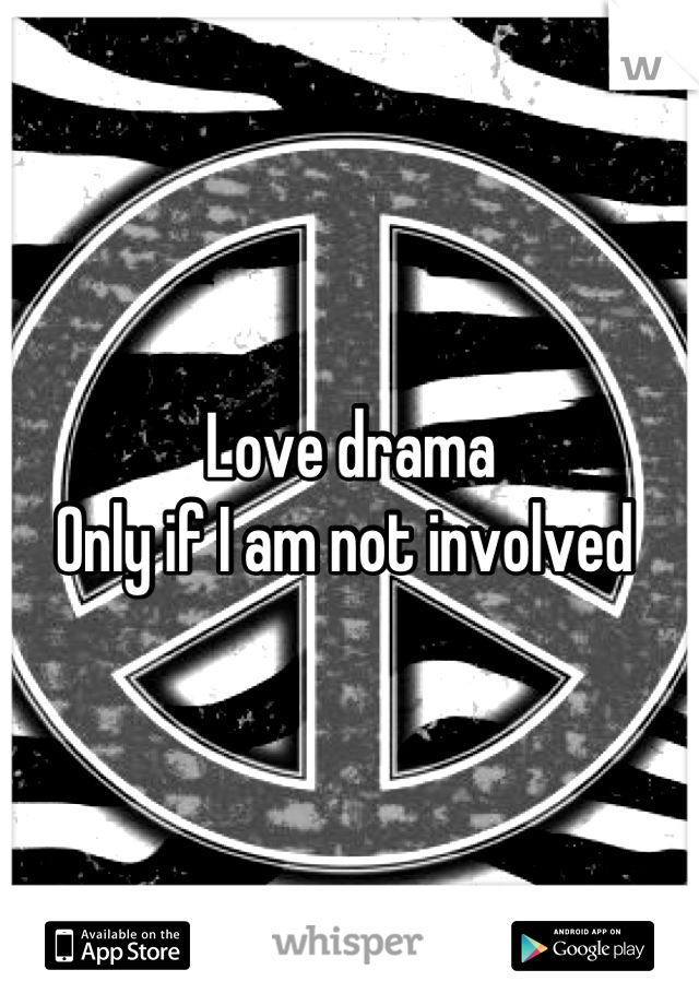 Love drama
Only if I am not involved 