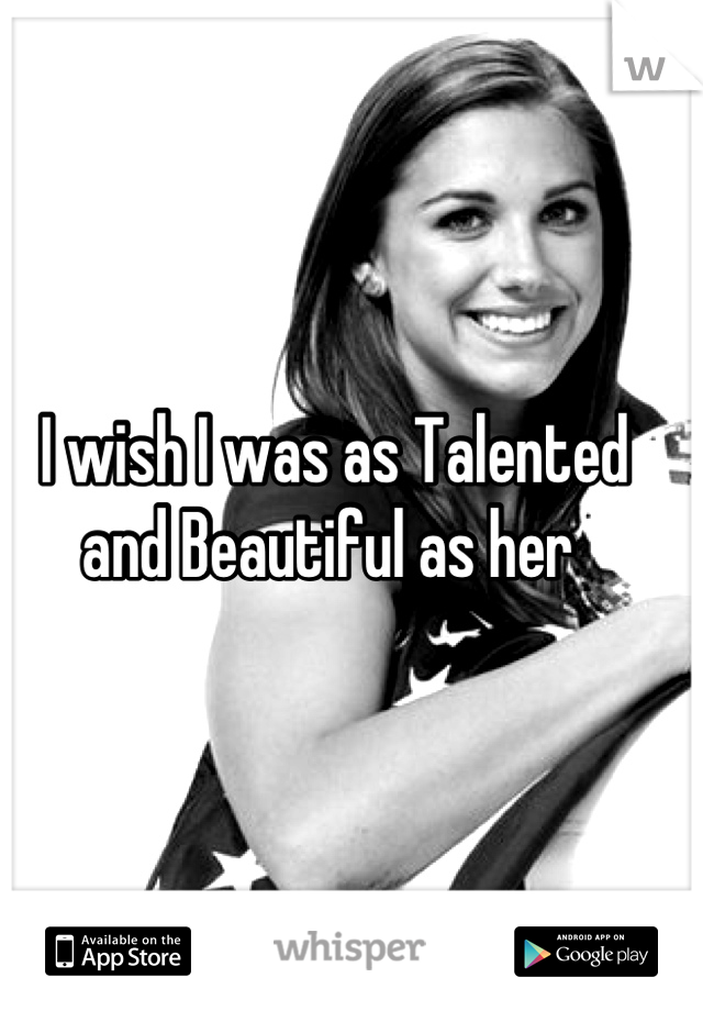 I wish I was as Talented and Beautiful as her 