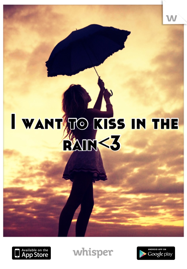 I want to kiss in the rain<3 