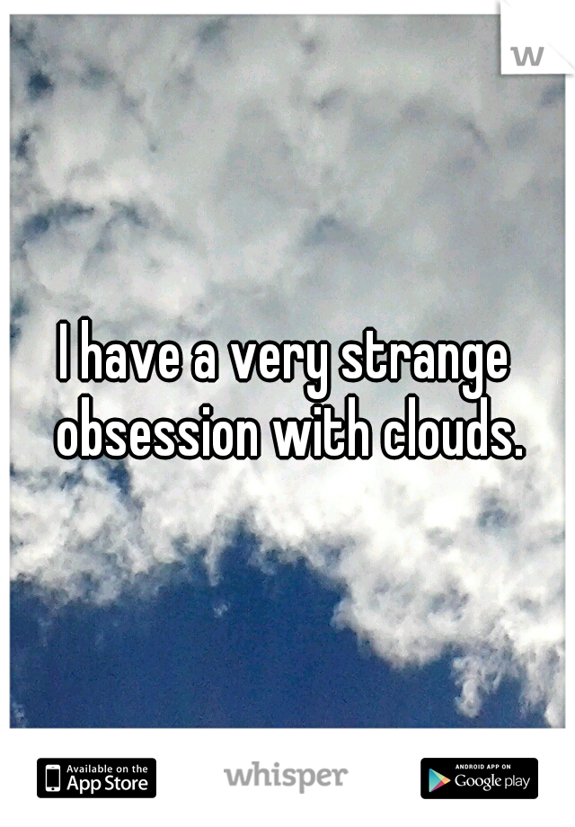 I have a very strange obsession with clouds.