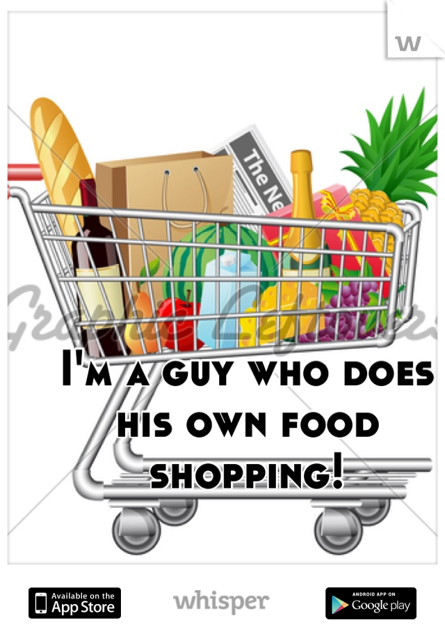I'm a guy who does his own food shopping!  

