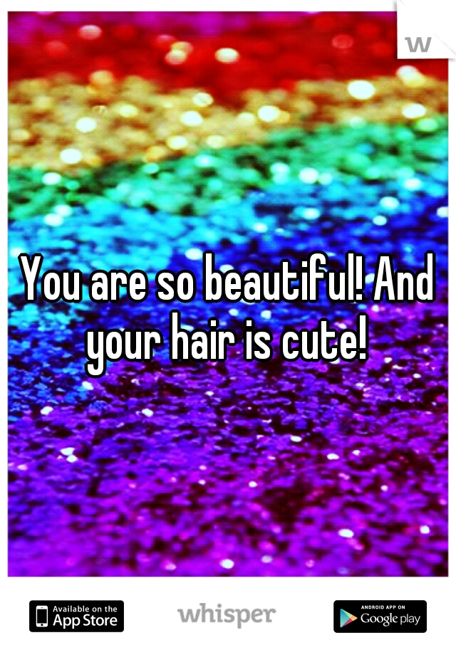 You are so beautiful! And your hair is cute! 