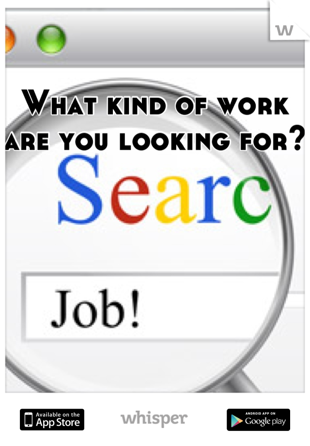 What kind of work are you looking for?
