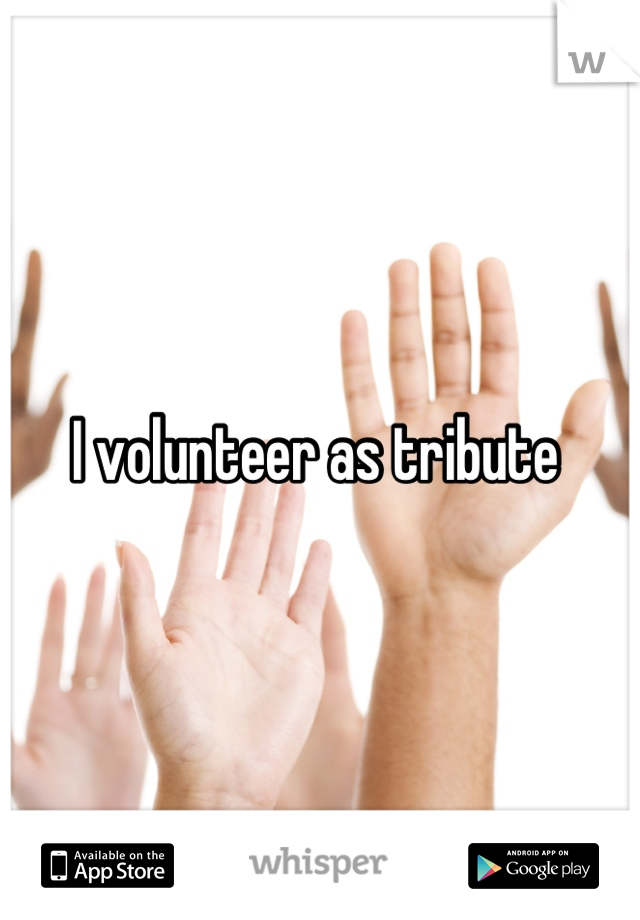I volunteer as tribute 