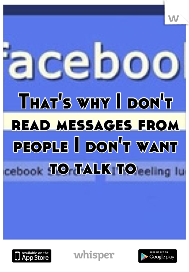 That's why I don't read messages from people I don't want to talk to 
