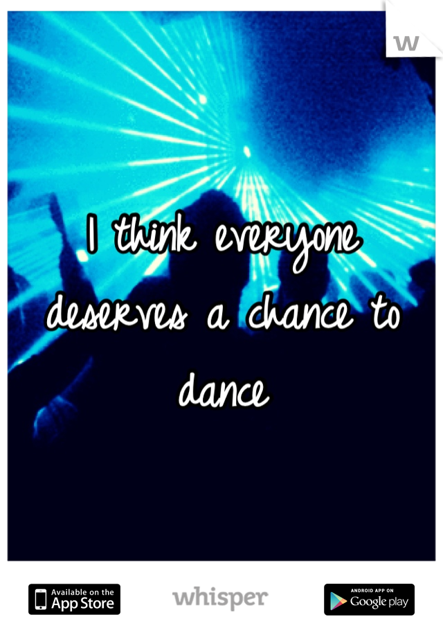 I think everyone deserves a chance to dance