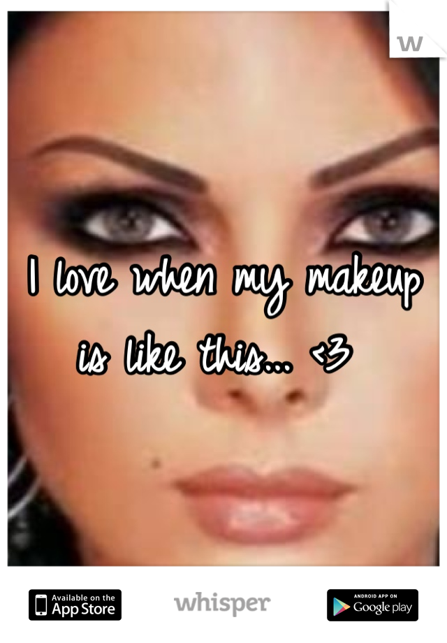 I love when my makeup is like this... <3 