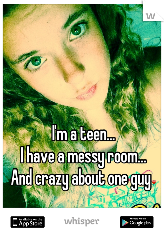 I'm a teen...
I have a messy room...
And crazy about one guy❤