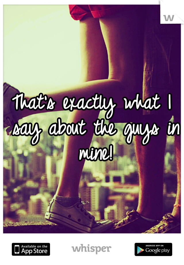 That's exactly what I say about the guys in mine!