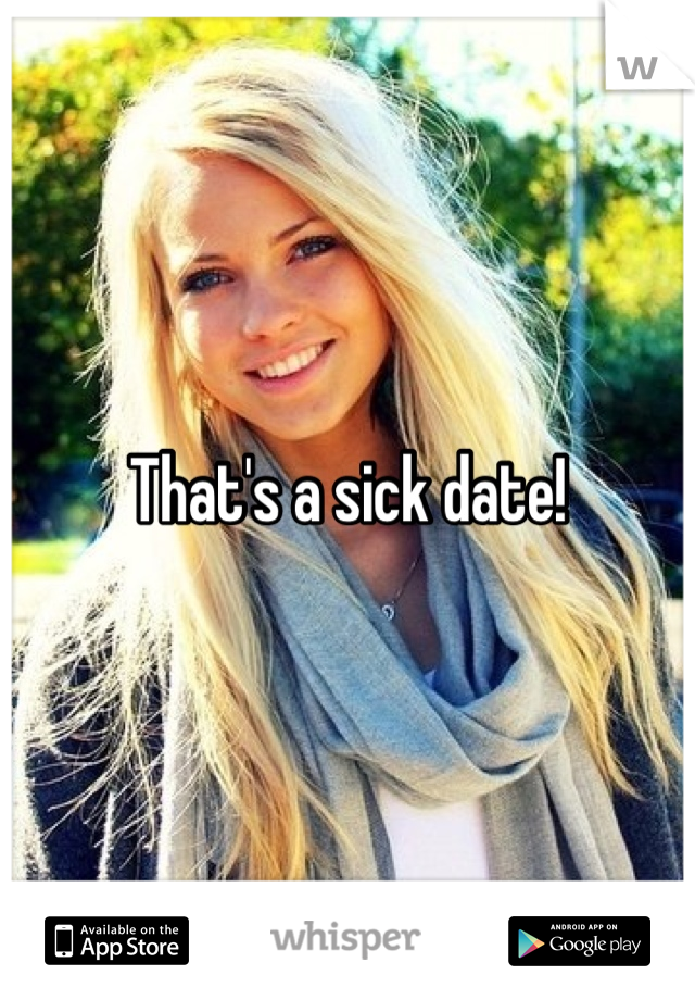 That's a sick date!