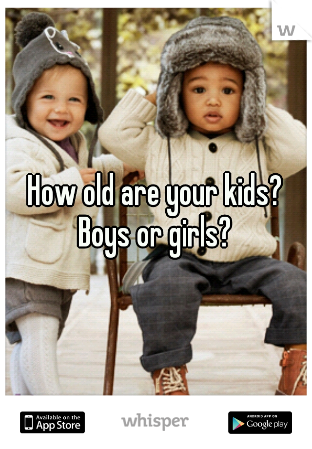 How old are your kids? Boys or girls? 