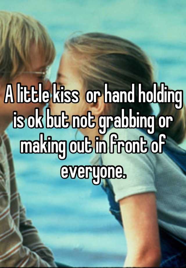 A Little Kiss Or Hand Holding Is Ok But Not Grabbing Or Making Out In Front Of Everyone