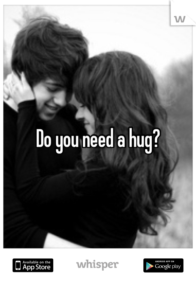 Do you need a hug?