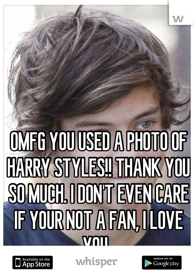 OMFG YOU USED A PHOTO OF HARRY STYLES!! THANK YOU SO MUCH. I DON'T EVEN CARE IF YOUR NOT A FAN, I LOVE YOU. 