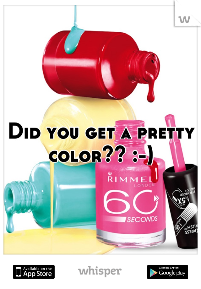 Did you get a pretty color?? :-)