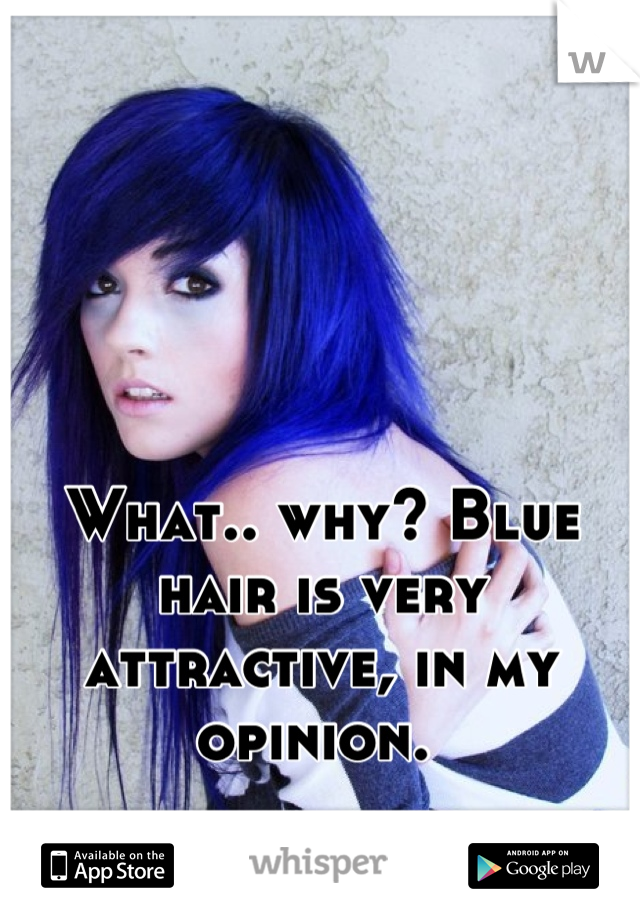 What.. why? Blue hair is very attractive, in my opinion. 
