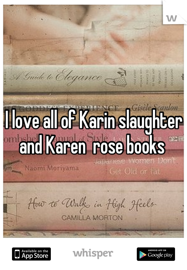 I love all of Karin slaughter and Karen  rose books 