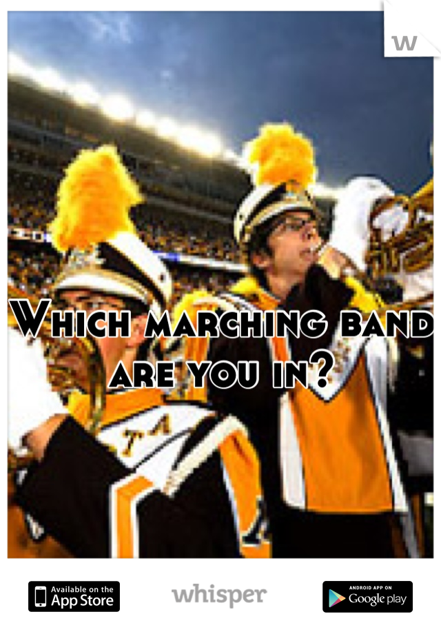 Which marching band are you in?