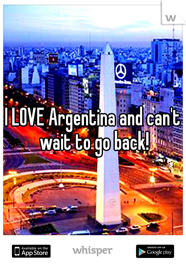 I LOVE Argentina and can't wait to go back!