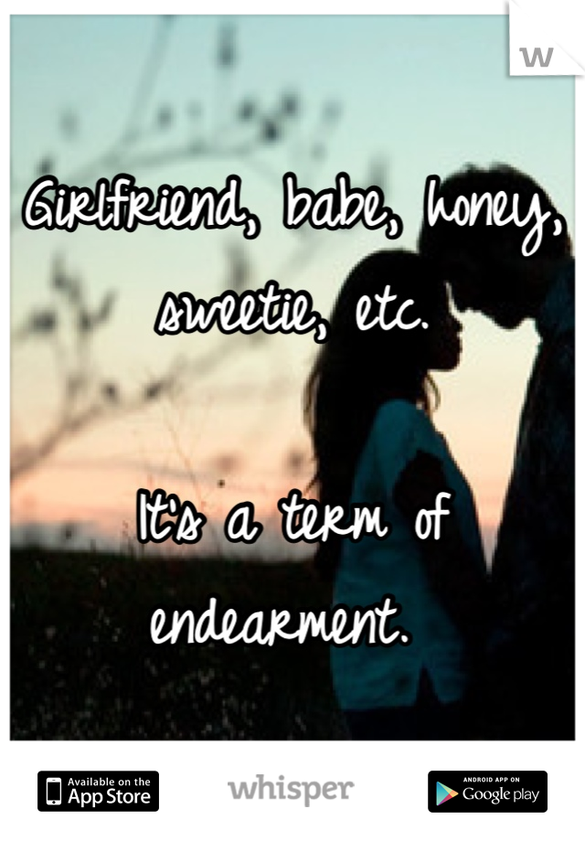 Girlfriend, babe, honey, sweetie, etc.

It's a term of endearment. 