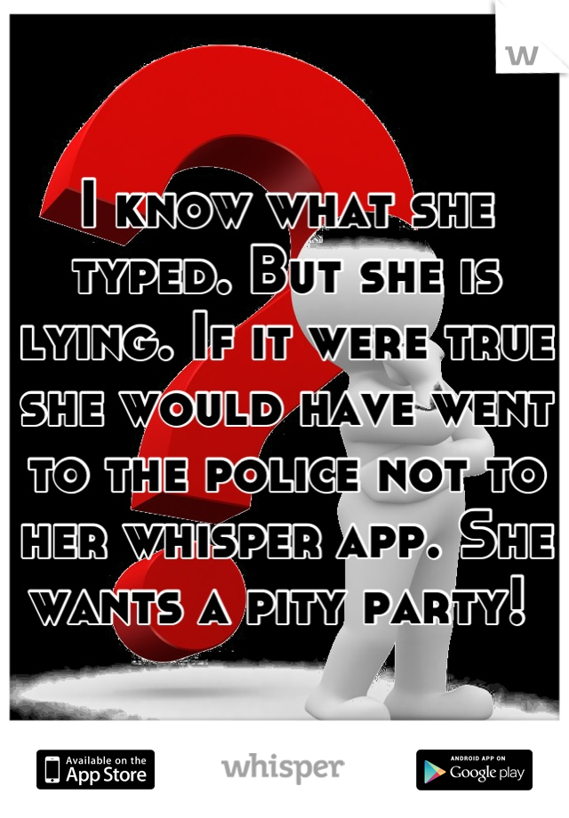I know what she typed. But she is lying. If it were true she would have went to the police not to her whisper app. She wants a pity party! 