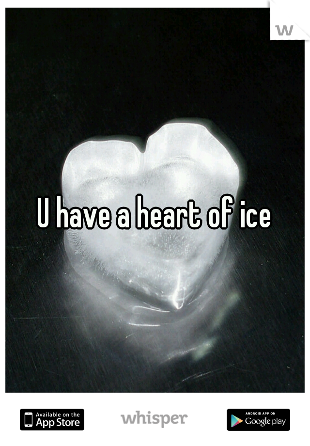 U have a heart of ice