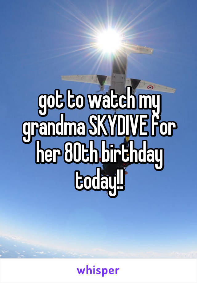 got to watch my grandma SKYDIVE for her 80th birthday today!!