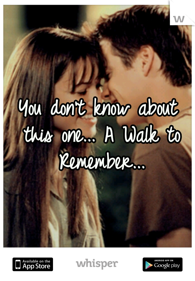 You don't know about this one... A Walk to Remember...