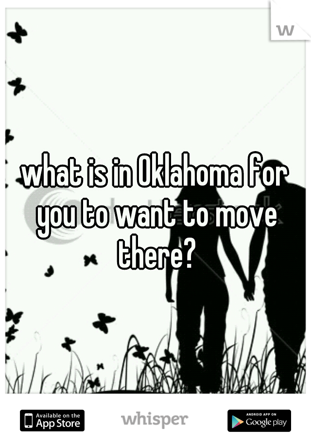 what is in Oklahoma for you to want to move there?