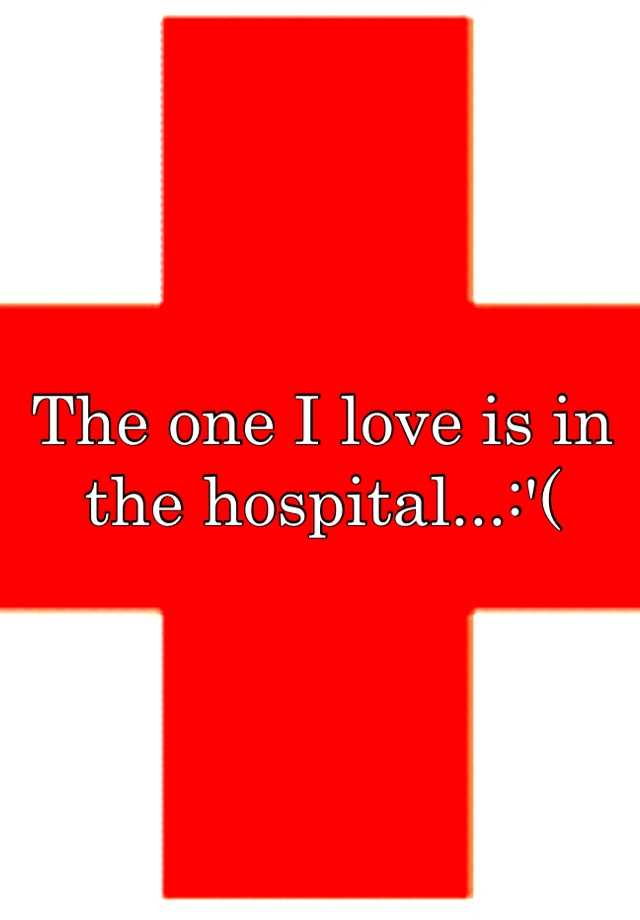 the-one-i-love-is-in-the-hospital