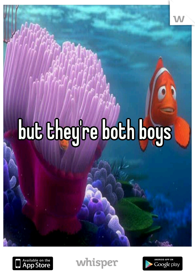 but they're both boys 