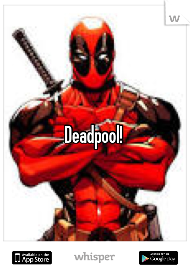 Deadpool! 