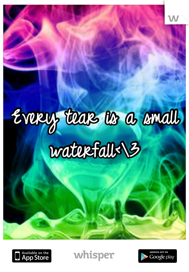 Every tear is a small waterfall<\3