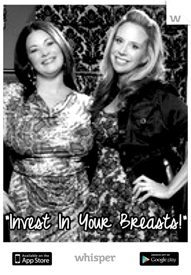 





"Invest In Your Breasts!"
(: