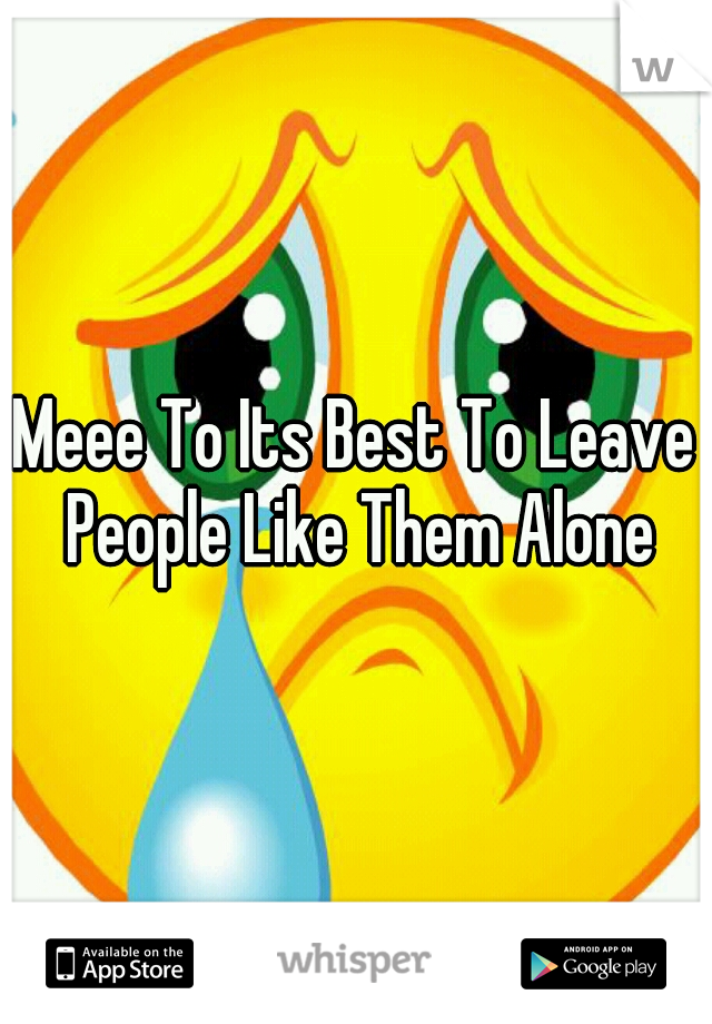 Meee To Its Best To Leave People Like Them Alone
