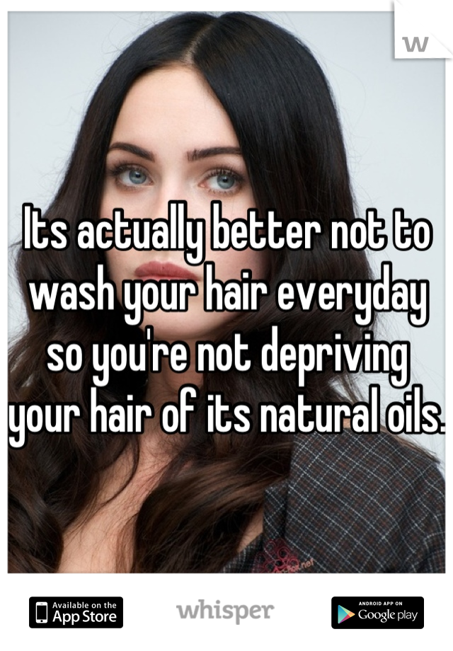 Its actually better not to wash your hair everyday so you're not depriving your hair of its natural oils. 