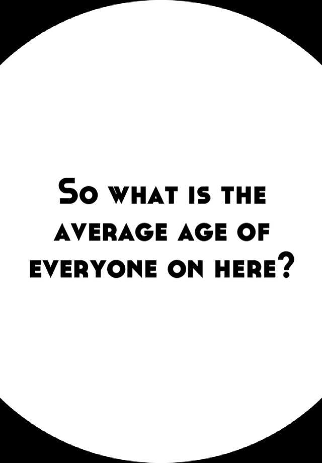 so-what-is-the-average-age-of-everyone-on-here