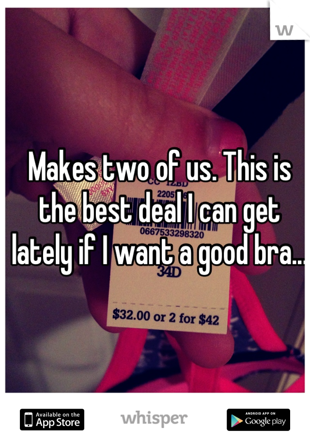 Makes two of us. This is the best deal I can get lately if I want a good bra...