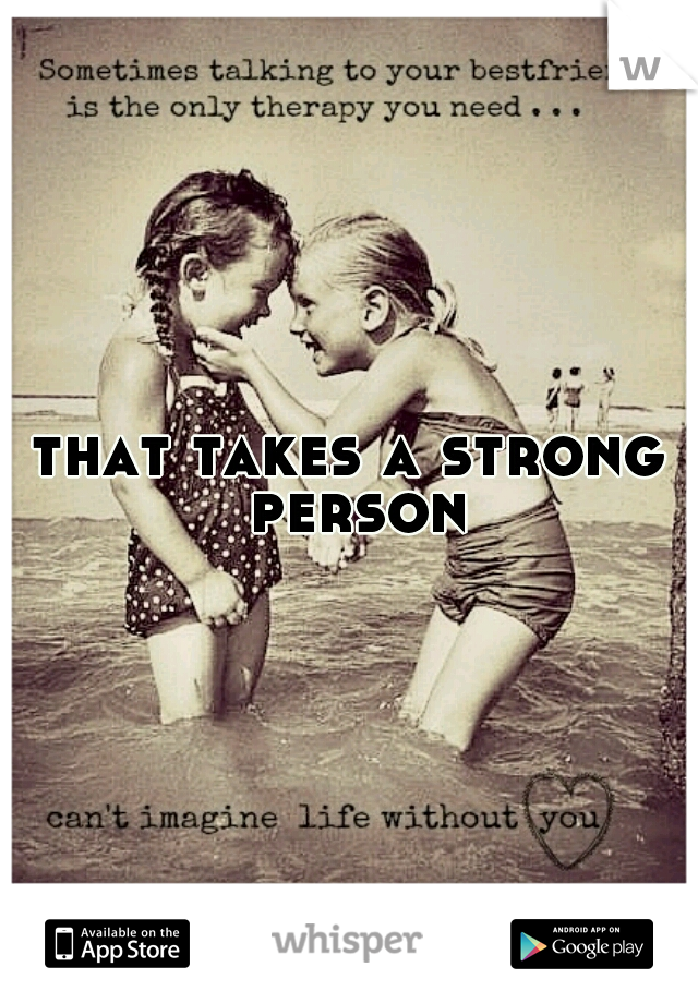 that takes a strong person