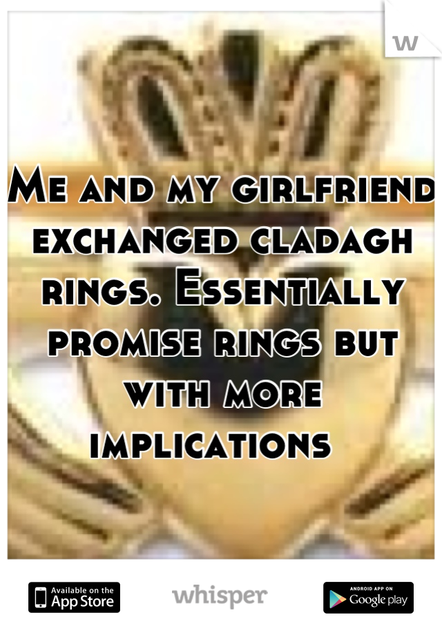Me and my girlfriend exchanged cladagh rings. Essentially promise rings but with more implications  