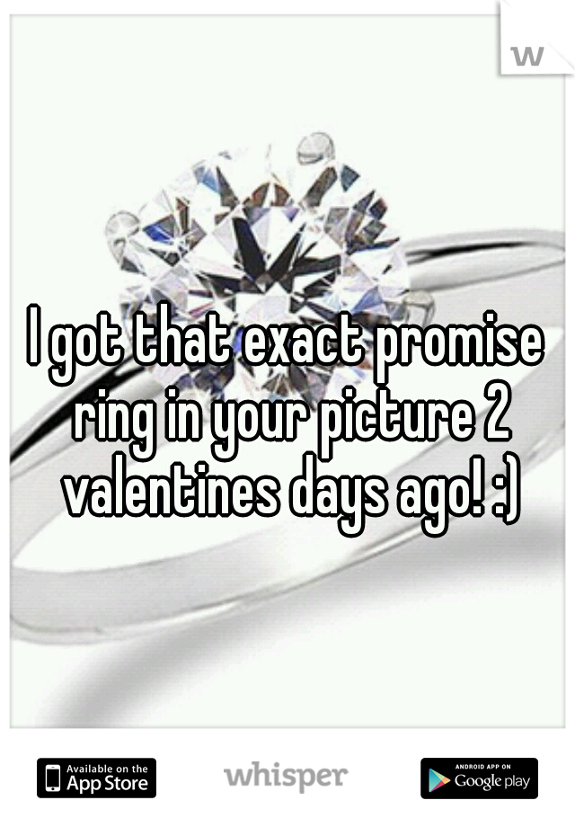 I got that exact promise ring in your picture 2 valentines days ago! :)