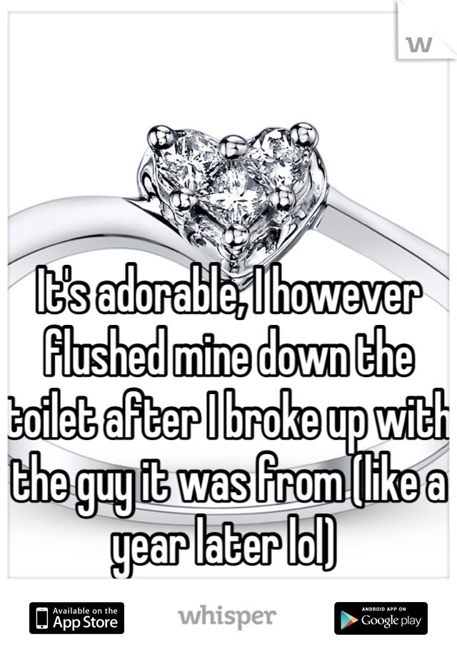 


It's adorable, I however flushed mine down the toilet after I broke up with the guy it was from (like a year later lol) 