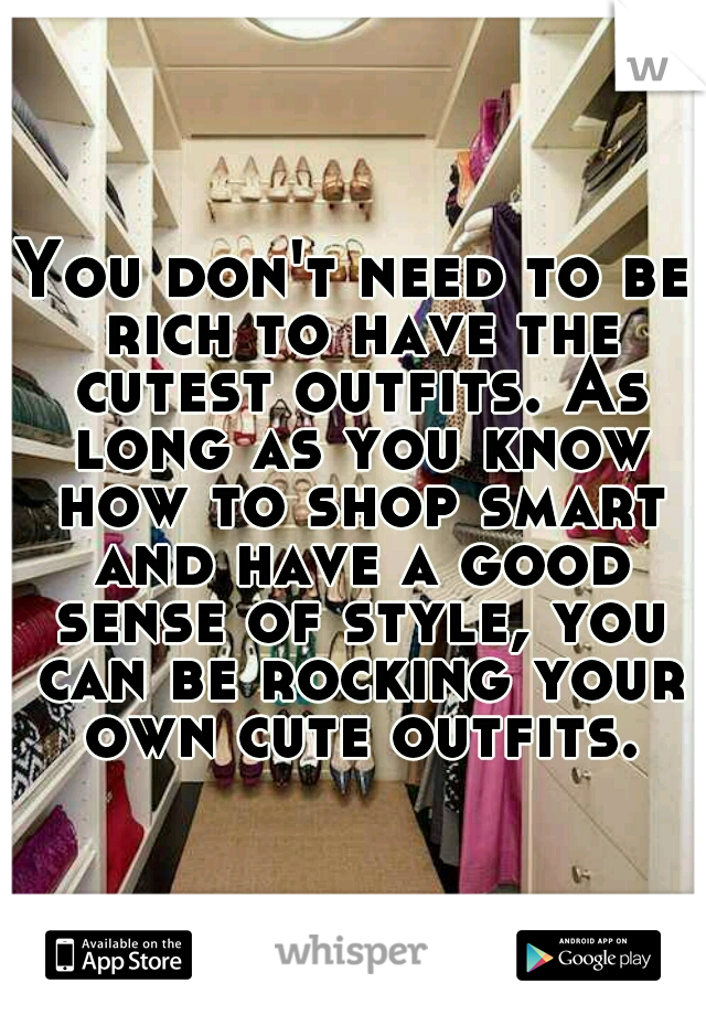 You don't need to be rich to have the cutest outfits. As long as you know how to shop smart and have a good sense of style, you can be rocking your own cute outfits.