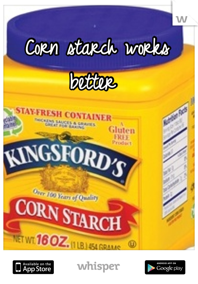 Corn starch works better 
