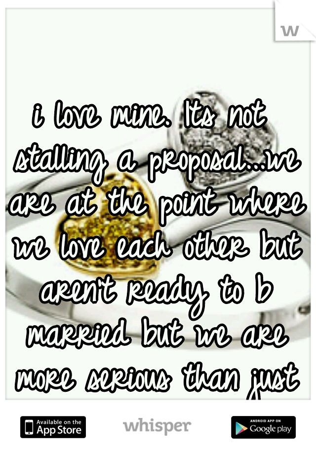 i love mine. Its not stalling a proposal...we are at the point where we love each other but aren't ready to b married but we are more serious than just bf/gf 