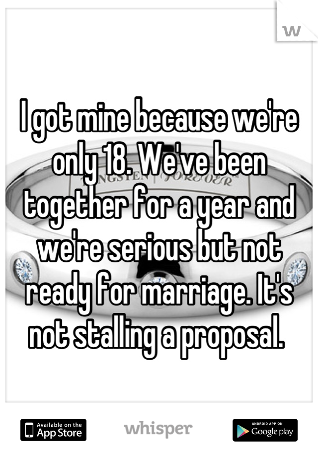 I got mine because we're only 18. We've been together for a year and we're serious but not ready for marriage. It's not stalling a proposal. 