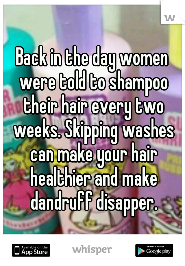 Back in the day women were told to shampoo their hair every two weeks. Skipping washes can make your hair healthier and make dandruff disapper.