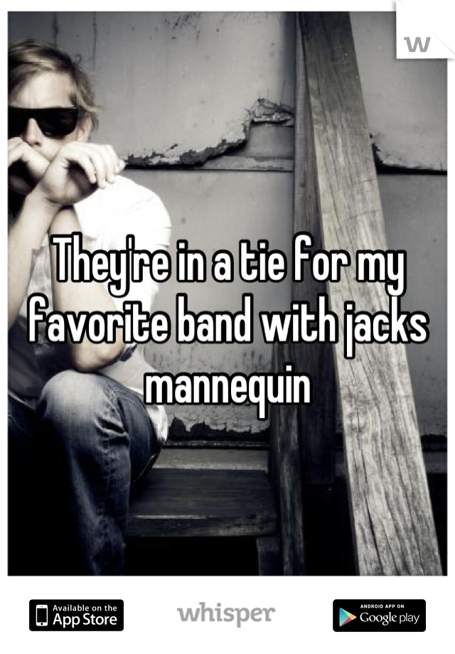 They're in a tie for my favorite band with jacks mannequin