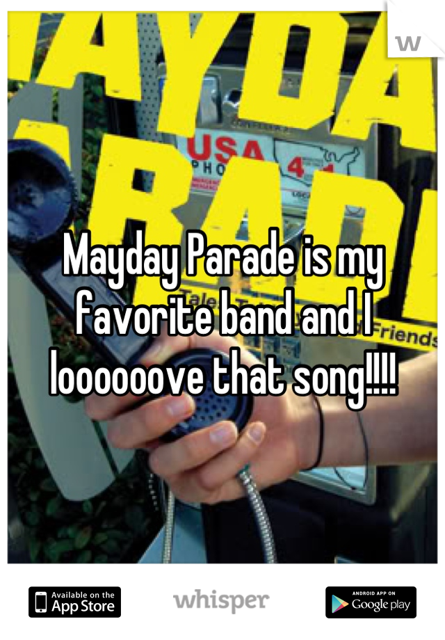 Mayday Parade is my favorite band and I loooooove that song!!!!