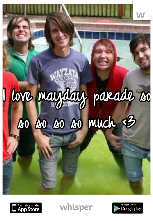 I love mayday parade so so so so so much <3